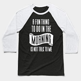 In The Morning Is Not Talk To Me Baseball T-Shirt